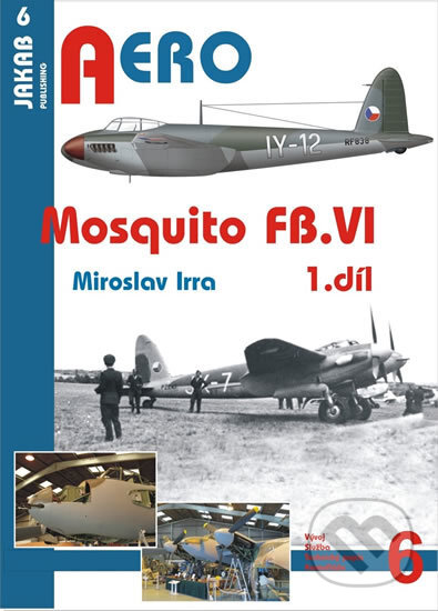 Kniha: Aero: Mosquito FB.VI - 1.díl (Miroslav Irra). Jakab, 2015 Kniha: Aero: Mosquito FB.VI - 1.díl (Miroslav Irra). Jakab, 2015