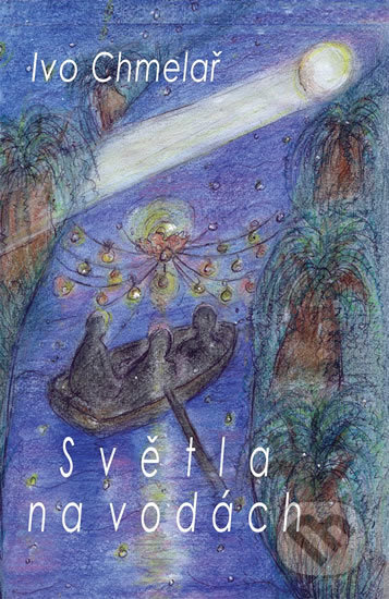 Kniha: Světla na vodách (Ivo Chmelař). Drábek Antonín, 2006 Kniha: Světla na vodách (Ivo Chmelař). Drábek Antonín, 2006