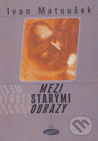 Kniha: Mezi starými obrazy (Ivan Matoušek). Votobia, 1999 Kniha: Mezi starými obrazy (Ivan Matoušek). Votobia, 1999