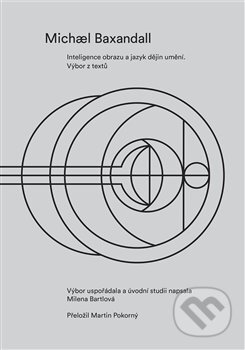 Kniha: Inteligence obrazu a jazyk dějin umění (Michael Baxandall). UMPRUM, 2019 Kniha: Inteligence obrazu a jazyk dějin umění (Michael Baxandall). UMPRUM, 2019