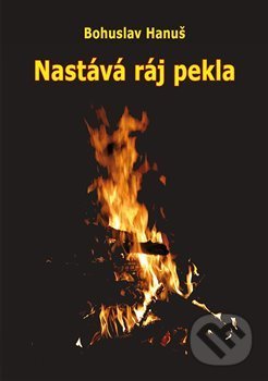 Kniha: Nastává ráj pekla (Bohuslav Hanuš). Vodnář, 2019 Kniha: Nastává ráj pekla (Bohuslav Hanuš). Vodnář, 2019