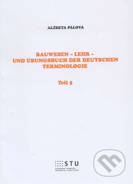 Kniha: Bauwesen - Lehr - und Übungsbuch der deutschen Terminologie (Alžbeta Pálová). STU, 2014 Kniha: Bauwesen - Lehr - und Übungsbuch der deutschen Terminologie (Alžbeta Pálová). STU, 2014