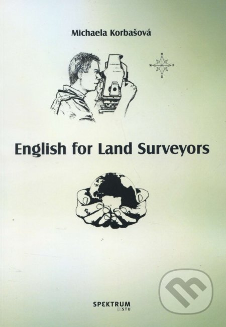 Kniha: English for Land Surveyors (Michaela Korbašová). STU, 2017 Kniha: English for Land Surveyors (Michaela Korbašová). STU, 2017