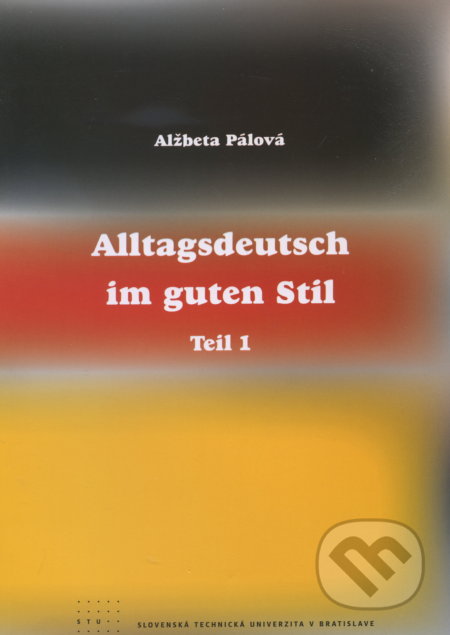 Kniha: Alltagsdeutsch im guten Stil (Alžbeta Pálová). STU, 2011 Kniha: Alltagsdeutsch im guten Stil (Alžbeta Pálová). STU, 2011