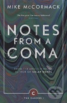 Kniha: Notes from a Coma (Mike McCormack). Canongate Books, 2017 Kniha: Notes from a Coma (Mike McCormack). Canongate Books, 2017