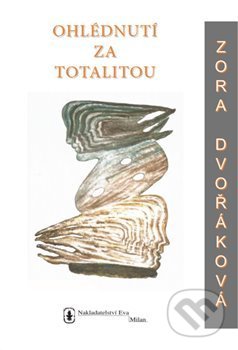 Kniha: Ohlédnutí za totalitou (Zora Dvořáková). EVA, 2019 Kniha: Ohlédnutí za totalitou (Zora Dvořáková). EVA, 2019