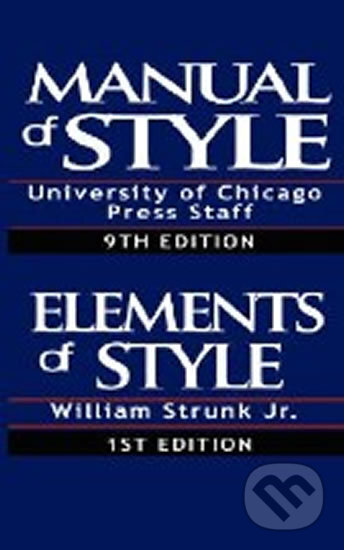 Kniha: The Chicago Manual of Style/The Elements of Style (William Strunk). University of Chicago, 2007 Kniha: The Chicago Manual of Style/The Elements of Style (William Strunk). University of Chicago, 2007