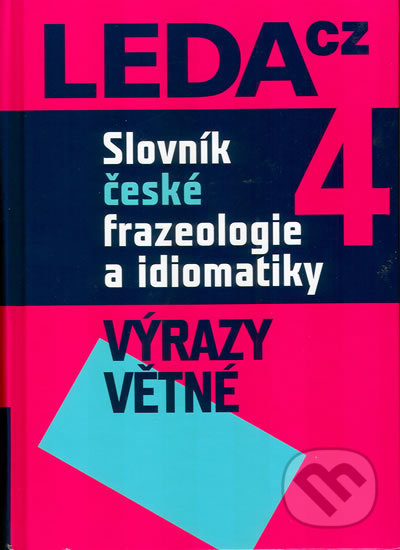 Kniha: Slovník české frazeologie a idiomatiky 4 (František Čermák). Leda, 2009 Kniha: Slovník české frazeologie a idiomatiky 4 (František Čermák). Leda, 2009
