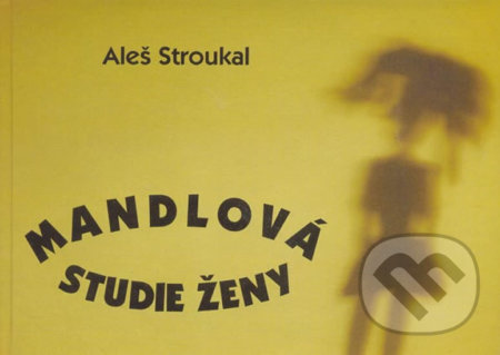 Kniha: Mandlová studie ženy (Aleš Stroukal). Ohře Media, 2004 Kniha: Mandlová studie ženy (Aleš Stroukal). Ohře Media, 2004