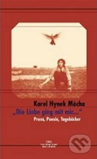 Kniha: Die Liebe ging mit mir ... (Karel Hynek Mácha). DVA, 2000 Kniha: Die Liebe ging mit mir ... (Karel Hynek Mácha). DVA, 2000