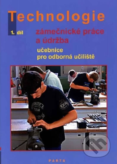 Kniha: Technologie: Zámečnícké práce a údržba, 1.díl (Dana Fialová). Parta, 2013 Kniha: Technologie: Zámečnícké práce a údržba, 1.díl (Dana Fialová). Parta, 2013
