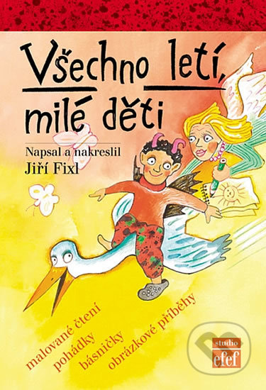 Kniha: Všechno letí, milé děti (Jiří Fixl). Studio efef, 2014 Kniha: Všechno letí, milé děti (Jiří Fixl). Studio efef, 2014