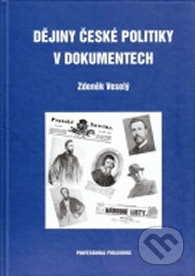Kniha: Dějiny české politiky v dokumentech (Zdeněk Veselý). Professional Publishing, 2011 Kniha: Dějiny české politiky v dokumentech (Zdeněk Veselý). Professional Publishing, 2011