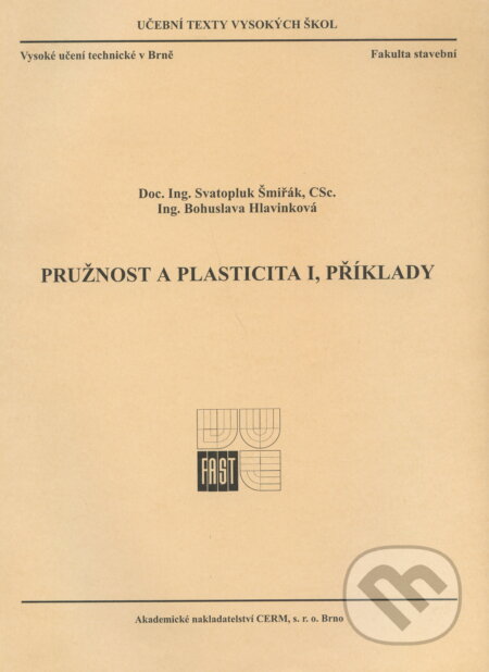 Kniha: Pružnost a plasticita I. - Příklady (Svatopluk Šmiřák). Akademické nakladatelství CERM, 2006 Kniha: Pružnost a plasticita I. - Příklady (Svatopluk Šmiřák). Akademické nakladatelství CERM, 2006