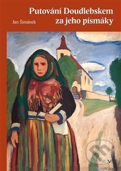 Kniha: Putování Doudlebskem za jeho písmáky (Jan Šimánek). Pavel Ševčík - VEDUTA, 2015 Kniha: Putování Doudlebskem za jeho písmáky (Jan Šimánek). Pavel Ševčík - VEDUTA, 2015