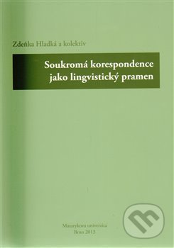 Kniha: Soukromá korespondence jako lingvistický pramen (Zdeňka Hladká). , 2013 Kniha: Soukromá korespondence jako lingvistický pramen (Zdeňka Hladká). , 2013