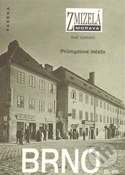 Kniha: Zmizelá Morava-Brno III. díl (Aleš Vyskočil). Paseka, 2014 Kniha: Zmizelá Morava-Brno III. díl (Aleš Vyskočil). Paseka, 2014