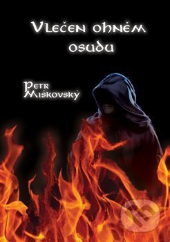 Kniha: Vlečen ohněm osudu (Petr Miškovský). , 2014 Kniha: Vlečen ohněm osudu (Petr Miškovský). , 2014