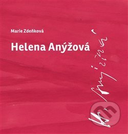 Kniha: Helena Anýžová (Marie Zdeňková). Divadelní ústav, 2016 Kniha: Helena Anýžová (Marie Zdeňková). Divadelní ústav, 2016