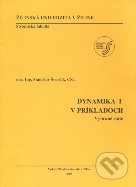 Kniha: Dynamika 1 v príkladoch (Stanislav Švorčík). EDIS, 2003 Kniha: Dynamika 1 v príkladoch (Stanislav Švorčík). EDIS, 2003
