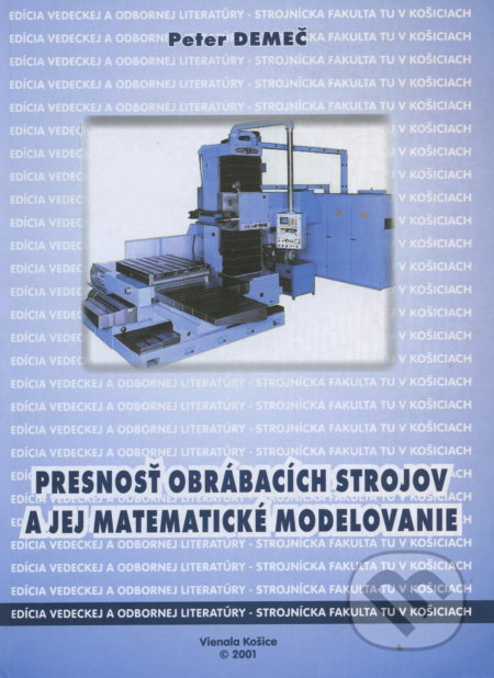 Kniha: Presnosť obrábacích strojov a jej matematické modelovanie. (Peter Demec). Elfa Kosice, 2001 Kniha: Presnosť obrábacích strojov a jej matematické modelovanie. (Peter Demec). Elfa Kosice, 2001
