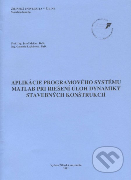 Kniha: Aplikácie programovaného systému Matlab pri riešení úloh dynamiky stavebných konštrukcií (Jozef Malcer). EDIS, 2011 Kniha: Aplikácie programovaného systému Matlab pri riešení úloh dynamiky stavebných konštrukcií (Jozef Malcer). EDIS, 2011