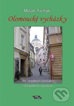 Kniha: Olomoucké vycházky (Milan Tichák). Burian a Tichák, 2015 Kniha: Olomoucké vycházky (Milan Tichák). Burian a Tichák, 2015