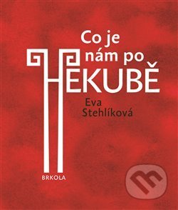 Kniha: Co je nám po Hekubě (Eva Stehlíková). Brkola, 2014 Kniha: Co je nám po Hekubě (Eva Stehlíková). Brkola, 2014