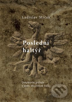 Kniha: Poslední haltýř (Ladislav Miček). Studio dokument a forma, 2015 Kniha: Poslední haltýř (Ladislav Miček). Studio dokument a forma, 2015