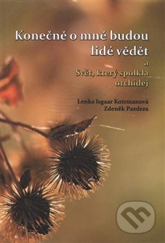 Kniha: Konečně o mně budou lidé vědět a Svět, který spolkla orchidej (Lenka Isgaar Kotrmanová). , 2015 Kniha: Konečně o mně budou lidé vědět a Svět, který spolkla orchidej (Lenka Isgaar Kotrmanová). , 2015
