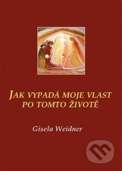 Kniha: Jak vypadá moje vlast po tomto životě (Gisela Weidner). Carolus, 2015 Kniha: Jak vypadá moje vlast po tomto životě (Gisela Weidner). Carolus, 2015