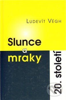 Kniha: Slunce a mraky 20. století (Ludevít Végh). , 2007 Kniha: Slunce a mraky 20. století (Ludevít Végh). , 2007