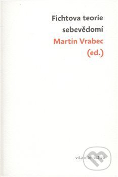 Kniha: Fichtova teorie sebevědomí (Martin Vrabec). Togga, 2008 Kniha: Fichtova teorie sebevědomí (Martin Vrabec). Togga, 2008
