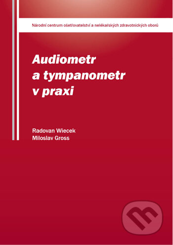 Kniha: Audiometr a tympanometr v praxi (Radovan Wiecek a Miloslav Gross). Národní centrum ošetrovatelství (NCO NZO), 2019 Kniha: Audiometr a tympanometr v praxi (Radovan Wiecek a Miloslav Gross). Národní centrum ošetrovatelství (NCO NZO), 2019