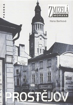 Kniha: Zmizelá Morava-Prostějov (Hana Bartková). Paseka, 2007 Kniha: Zmizelá Morava-Prostějov (Hana Bartková). Paseka, 2007
