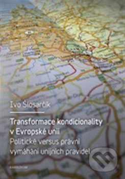Kniha: Transformace kondicionality v Evropské unii (Ivo Šlosarčík). Karolinum, 2013 Kniha: Transformace kondicionality v Evropské unii (Ivo Šlosarčík). Karolinum, 2013