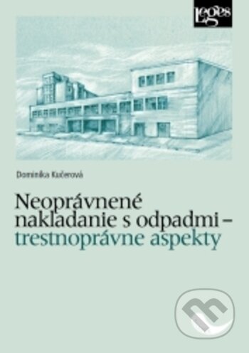 Kniha: Neoprávnené nakladanie s odpadmi (Dominika Kučerová). Leges, 2019 Kniha: Neoprávnené nakladanie s odpadmi (Dominika Kučerová). Leges, 2019