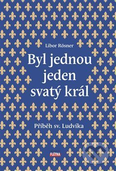 Kniha: Byl jednou jeden svatý král (Libor Rösner). Martin Leschinger-FLÉTNA, 2019 Kniha: Byl jednou jeden svatý král (Libor Rösner). Martin Leschinger-FLÉTNA, 2019