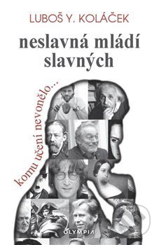 Kniha: Neslavná mládí slavných (Luboš Y. Koláček). Olympia, 2019 Kniha: Neslavná mládí slavných (Luboš Y. Koláček). Olympia, 2019
