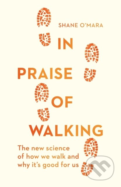 Kniha: In Praise of Walking (Shane O'Mara). Vintage, 2019 Kniha: In Praise of Walking (Shane O'Mara). Vintage, 2019
