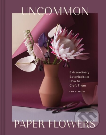 Kniha: Uncommon Paper Flowers (Kate Alarcon). Chronicle Books, 2019 Kniha: Uncommon Paper Flowers (Kate Alarcon). Chronicle Books, 2019