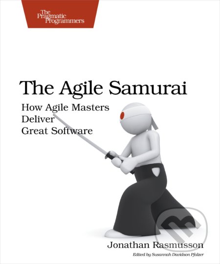 Kniha: The Agile Samurai (Jonathan Rasmusson). The Pragmatic Programmers, 2010 Kniha: The Agile Samurai (Jonathan Rasmusson). The Pragmatic Programmers, 2010
