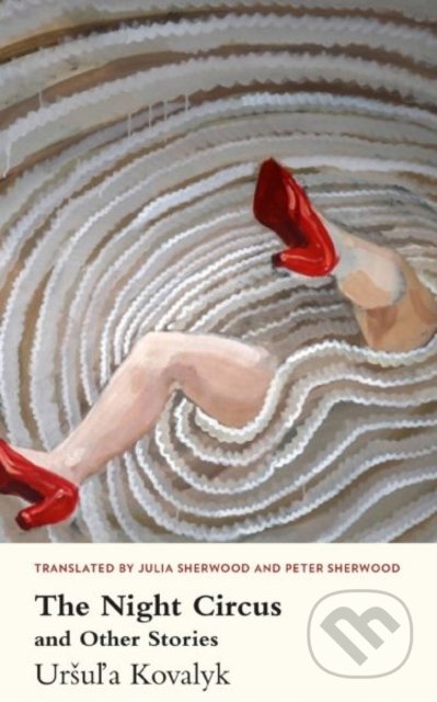 Kniha: The Night Circus and Other Stories (Uršuľa Kovalyk). Parthian Books, 2019 Kniha: The Night Circus and Other Stories (Uršuľa Kovalyk). Parthian Books, 2019