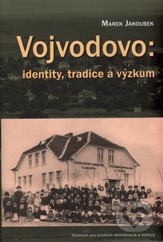Vojvodovo: identity, tradice a výzkum - Marek Jakoubek, Centrum pro studium demokracie a kultury, 2014