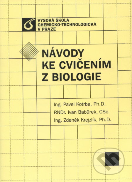 Návody ke cvičením z biologie - Pavel Kotrba, Vydavatelství VŠCHT, 2006