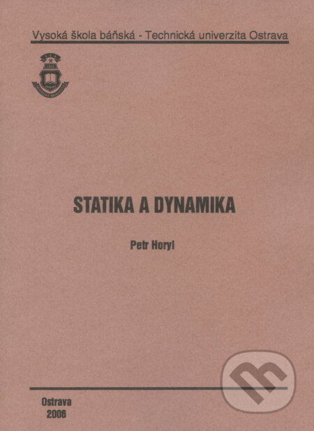 Kniha: Statika a Dynamika (Petr Horyl). VSB TU Ostrava, 2006 Kniha: Statika a Dynamika (Petr Horyl). VSB TU Ostrava, 2006