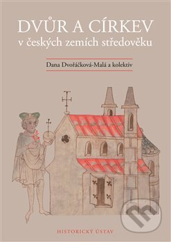 Kniha: Dvůr a církev v českých zemích středověku (Dana Dvořáčková-Malá). Historický ústav AV ČR, 2018 Kniha: Dvůr a církev v českých zemích středověku (Dana Dvořáčková-Malá). Historický ústav AV ČR, 2018
