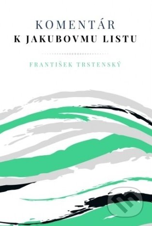 Kniha: Komentár k Jakubovmu listu (František Trstenský). Inštitút teológie, misie a sociálnej práce, n.o., 2019 Kniha: Komentár k Jakubovmu listu (František Trstenský). Inštitút teológie, misie a sociálnej práce, n.o., 2019