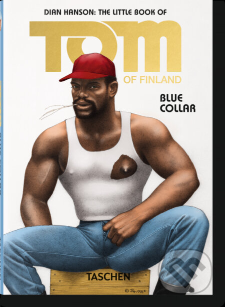 Kniha: The Little Book of Tom. Blue Collar (Dian Hanson). Taschen, 2016 Kniha: The Little Book of Tom. Blue Collar (Dian Hanson). Taschen, 2016