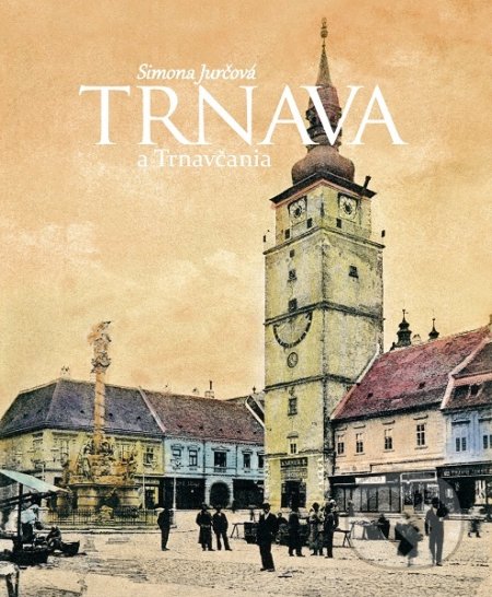Kniha: Trnava a Trnavčania (Simona Jurčová). Miloš Prekop - AND, 2019 Kniha: Trnava a Trnavčania (Simona Jurčová). Miloš Prekop - AND, 2019